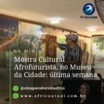Mostra Cultural Afrofuturista, no Museu da Cidade: última semana