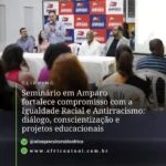 Seminário em Amparo fortalece compromisso com a Igualdade Racial e Antirracismo: diálogo, conscientização e projetos educacionais