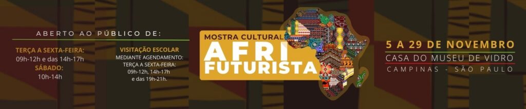 Banner da Mostra Cultural Afrifuturista com informações sobre datas e local. O evento será realizado de 5 a 29 de novembro na Casa do Museu de Vidro em Campinas, São Paulo. O banner destaca horários de visitação: de terça a sexta-feira, das 09h às 12h e das 14h às 17h, e aos sábados das 10h às 14h. Há também a possibilidade de visitação escolar mediante agendamento.