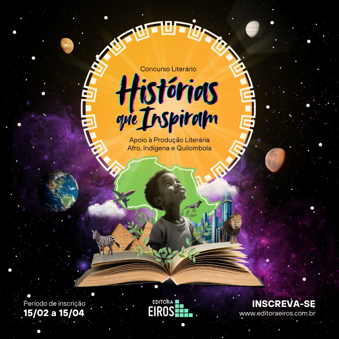 Imagem digital do Concurso Literário "Histórias que Inspiram", promovido pela Editora Eiros, voltado para escritores afro-brasileiros, indígenas e quilombolas. O design possui um fundo espacial estrelado, com planetas e elementos de afrofuturismo. No centro, há um grande sol laranja com um padrão geométrico ao redor, onde está escrito o título do concurso em letras coloridas e vibrantes. Na parte inferior, há um livro aberto, de onde emergem diversos elementos visuais representando a diversidade cultural, como um menino negro olhando para cima com um semblante sonhador, um mapa do Brasil em tons verdes, animais (zebra e leão), pirâmides, prédios futuristas e vegetação. No canto inferior direito, há as informações do período de inscrição (15/02 a 15/04) e o site www.editoraeiros.com.br para inscrições.