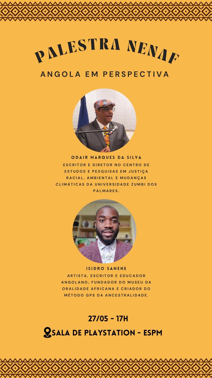Cartaz da palestra "Angola em Perspectiva", promovida pelo NENAF (Núcleo de Estudos e Negócios Africanos da ESPM), em fundo amarelo com grafismos africanos nas bordas superior e inferior. No centro, fotos circulares dos palestrantes. Odaír Marques da Silva aparece em um púlpito, usando terno e boina colorida. Abaixo, Isidro Sanene aparece sorrindo, com blazer vinho e camisa clara. Informações do evento: 27/05 às 17h, Sala de Playstation – ESPM.