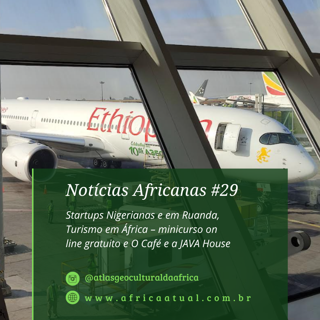 Card da edição #29 das Notícias Africanas do site África Atual. Ao fundo, imagem de um avião da companhia Ethiopian Airlines visto através das janelas de um aeroporto. Em destaque, um bloco verde com o texto: “Notícias Africanas #29 – Startups nigerianas e em Ruanda, Turismo em África (minicurso online gratuito), e O Café e a JAVA House”. Na parte inferior, estão o @atlasgeoculturaldaafrica e o site www.africaatual.com.br.