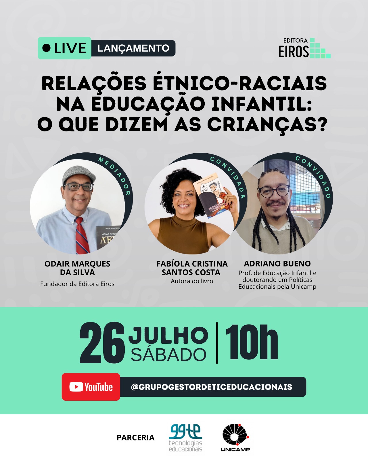 Texto alternativo (acessível): Card de divulgação da live de lançamento do livro "Relações Étnico-Raciais na Educação Infantil: o que dizem as crianças?", promovida pela Editora Eiros. O evento acontece no sábado, 26 de julho, às 10h, com transmissão pelo YouTube no canal @grupogestordeticeducacionais. Participam: Odair Marques da Silva (mediador e fundador da Editora Eiros), Fabíola Cristina Santos Costa (autora do livro) e Adriano Bueno (professor e doutorando na UNICAMP). A parte inferior da imagem contém os logotipos da GGTE Tecnologias Educacionais e da UNICAMP, indicando a parceria institucional.