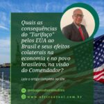 Quais as consequências do “Tarifaço” pelos EUA ao Brasil e seus efeitos colaterais na economia e no povo brasileiro, na visão do Comendador?